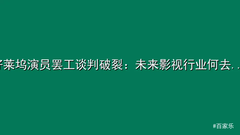 好莱坞演员罢工谈判破裂：未来影视行业何去何从？