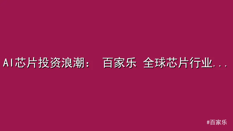 AI芯片投资浪潮： 百家乐 全球芯片行业迎新机遇